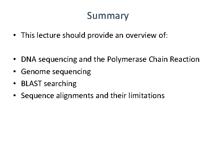 Summary • This lecture should provide an overview of: • • DNA sequencing and