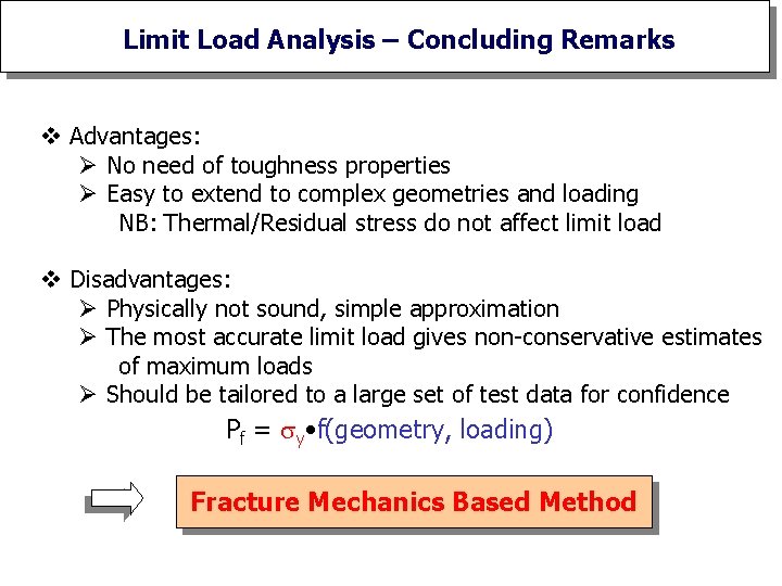 Limit Load Analysis – Concluding Remarks v Advantages: Ø No need of toughness properties