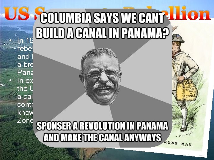 US Supports Rebellion • In 1903 the US supported a rebellion against Colombia and