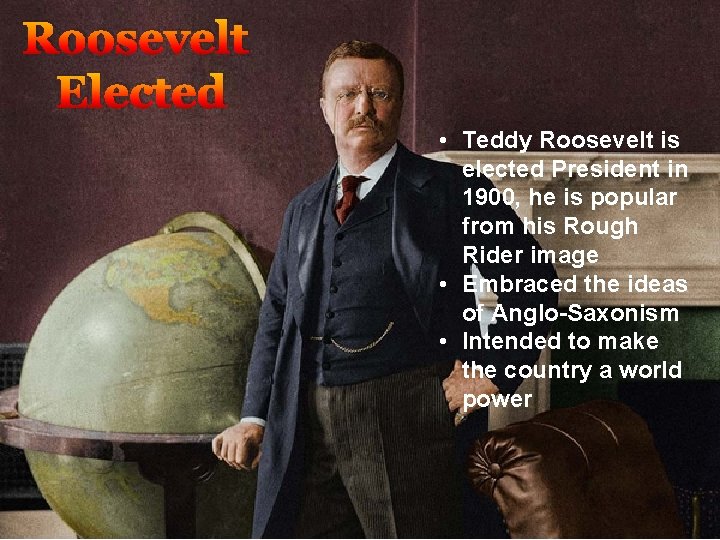 Roosevelt Elected • Teddy Roosevelt is elected President in 1900, he is popular from