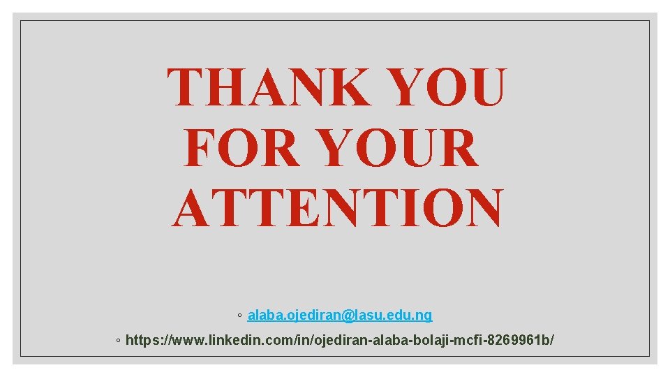 THANK YOU FOR YOUR ATTENTION ◦ alaba. ojediran@lasu. edu. ng ◦ https: //www. linkedin.