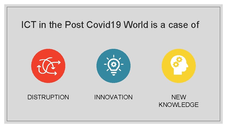 ICT in the Post Covid 19 World is a case of DISTRUPTION INNOVATION NEW