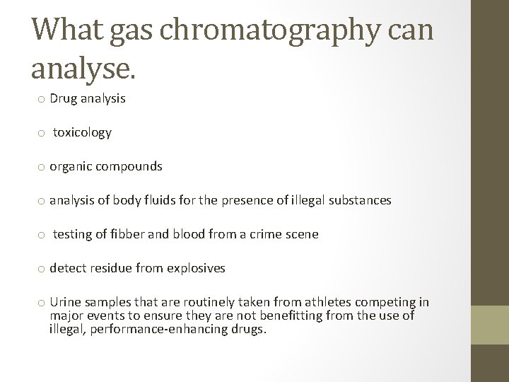 What gas chromatography can analyse. o Drug analysis o toxicology o organic compounds o