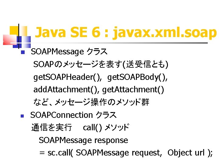 Java SE 6 : javax. xml. soap SOAPMessage クラス SOAPのメッセージを表す(送受信とも) get. SOAPHeader(), get. SOAPBody(),