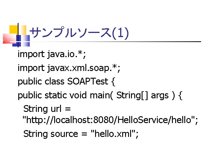 サンプルソース(1) import java. io. *; import javax. xml. soap. *; public class SOAPTest {