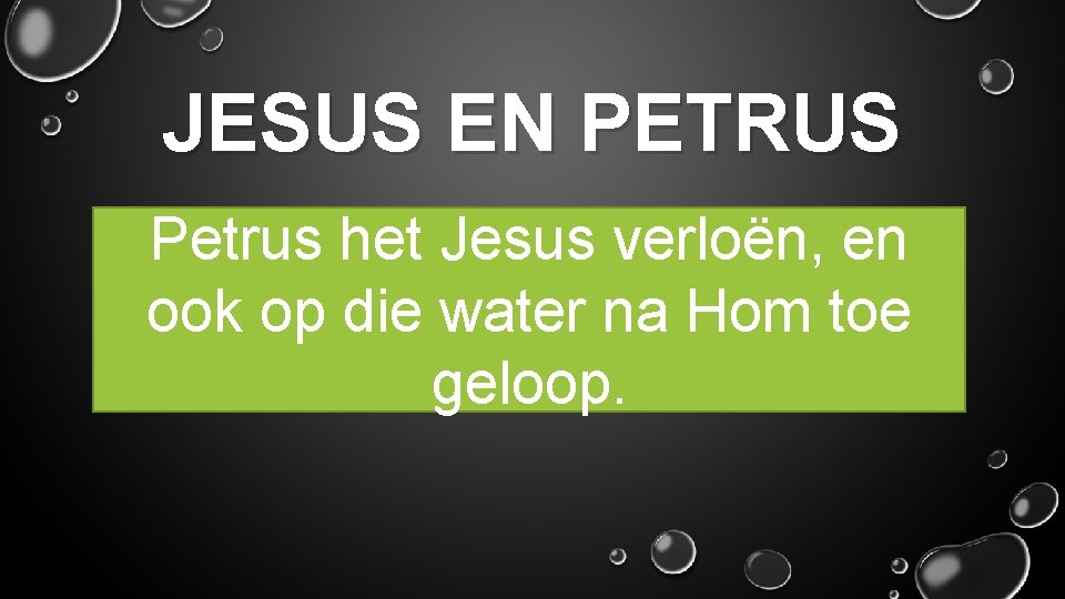 JESUS EN PETRUS Petrus het Jesus verloën, en ook op die water na Hom
