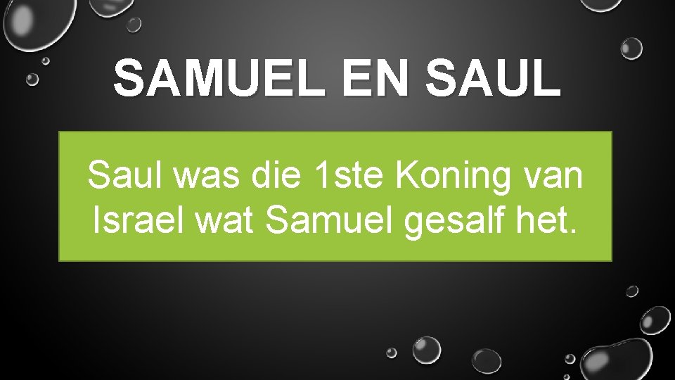SAMUEL EN SAUL Saul was die 1 ste Koning van Israel wat Samuel gesalf
