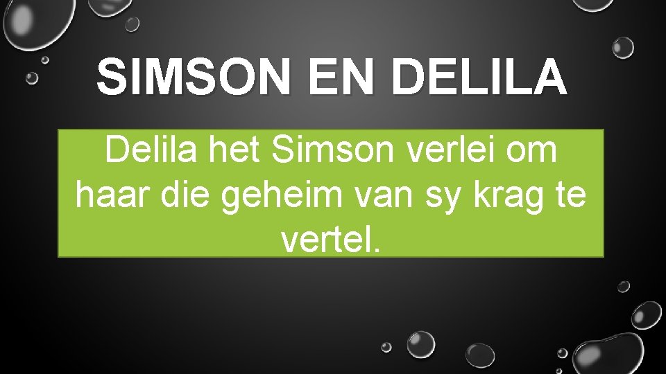 SIMSON EN DELILA Delila het Simson verlei om haar die geheim van sy krag