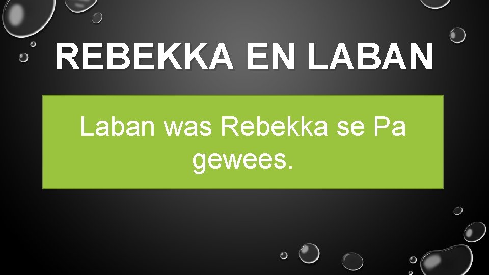 REBEKKA EN LABAN Laban was Rebekka se Pa gewees. 