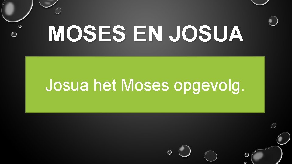 MOSES EN JOSUA Josua het Moses opgevolg. 