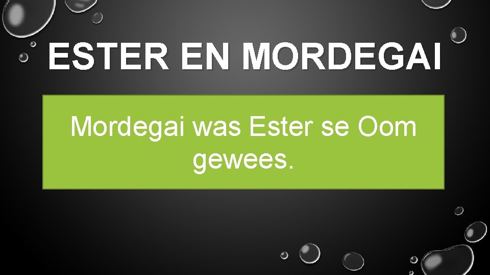 ESTER EN MORDEGAI Mordegai was Ester se Oom gewees. 