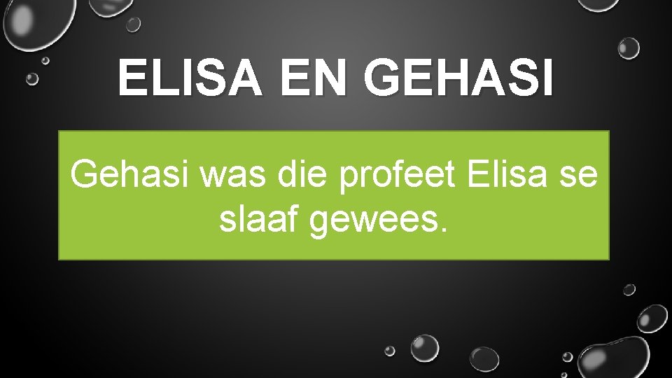 ELISA EN GEHASI Gehasi was die profeet Elisa se slaaf gewees. 