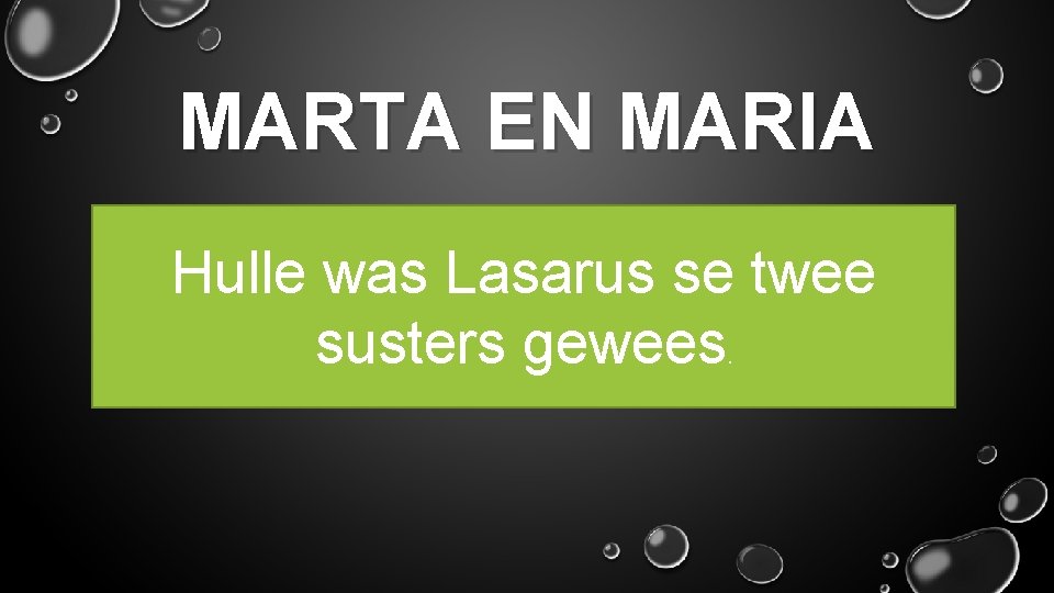 MARTA EN MARIA Hulle was Lasarus se twee susters gewees. 