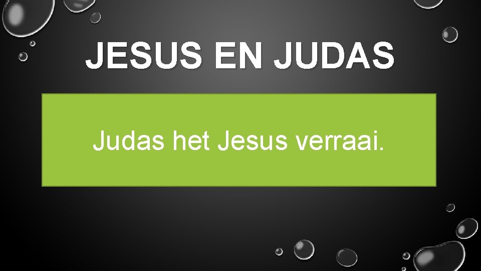 JESUS EN JUDAS Judas het Jesus verraai. 