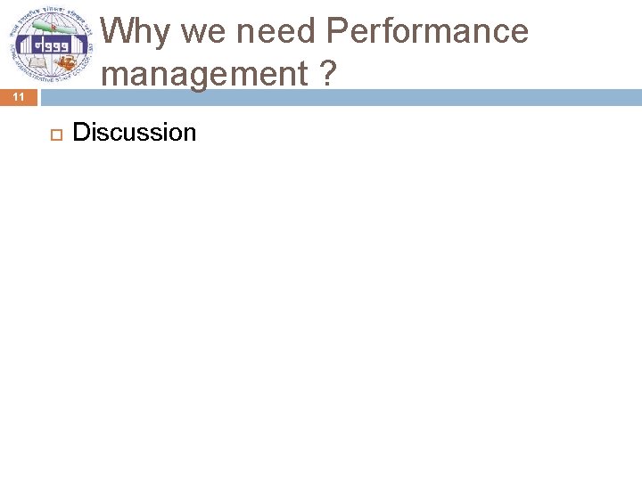 Why we need Performance management ? 11 Discussion 