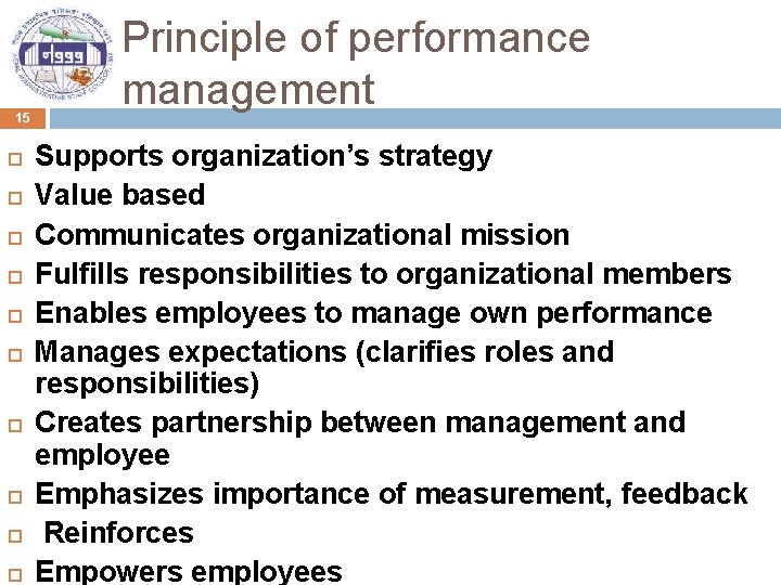 15 Principle of performance management Supports organization’s strategy Value based Communicates organizational mission Fulfills