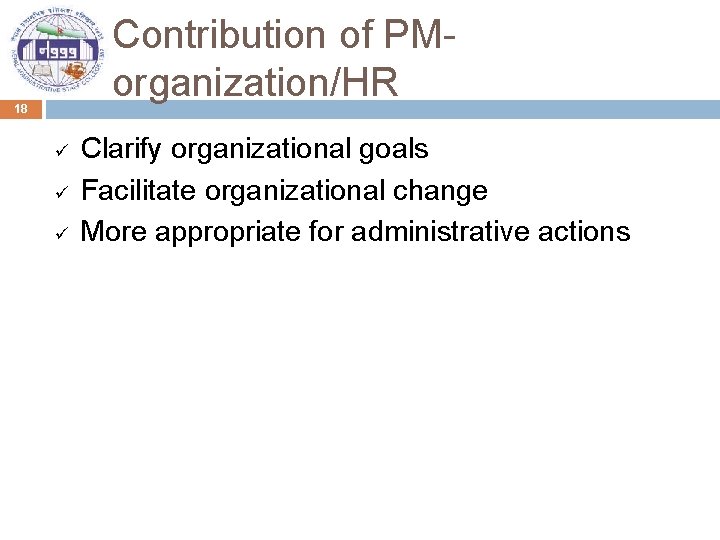 Contribution of PMorganization/HR 18 ü ü ü Clarify organizational goals Facilitate organizational change More