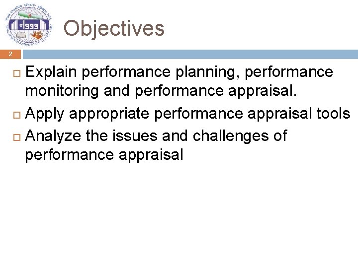 Objectives 2 Explain performance planning, performance monitoring and performance appraisal. Apply appropriate performance appraisal