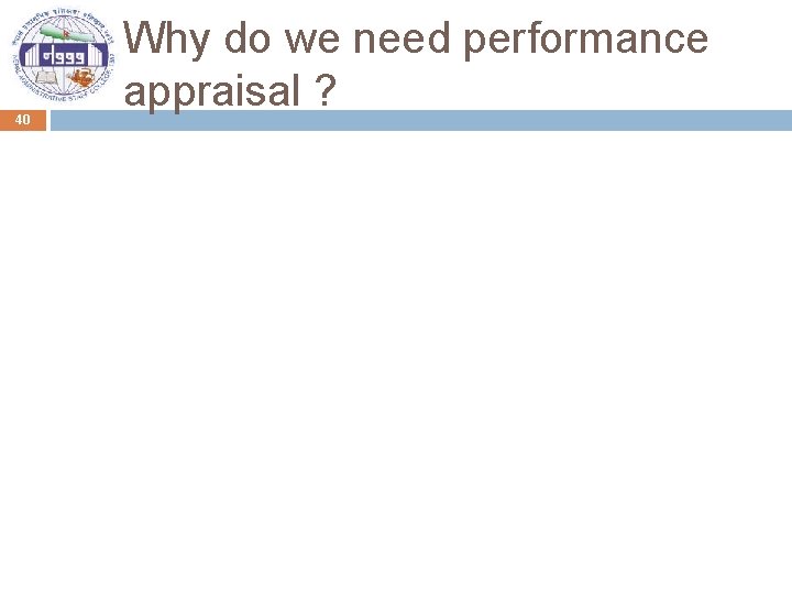 40 Why do we need performance appraisal ? 