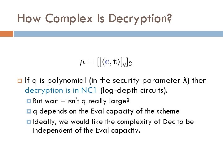 How Complex Is Decryption? If q is polynomial (in the security parameter λ) then