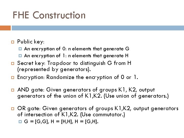 FHE Construction Public key: An encryption of 0: n elements that generate G An