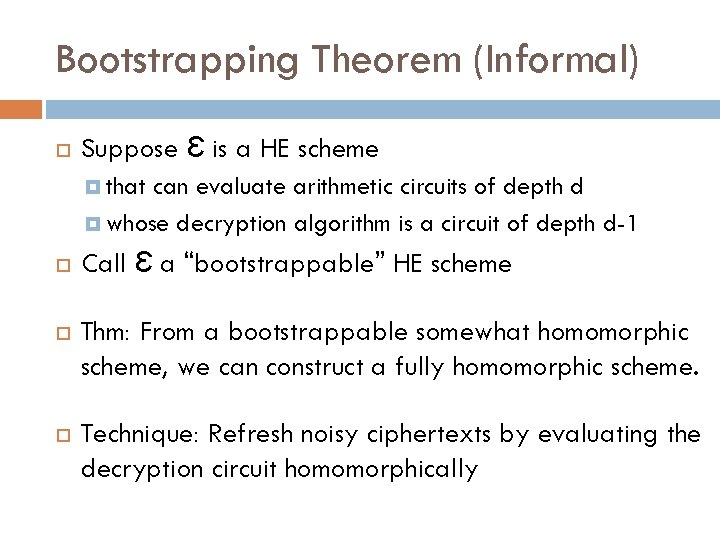 Bootstrapping Theorem (Informal) Suppose Ɛ is a HE scheme that can evaluate arithmetic circuits