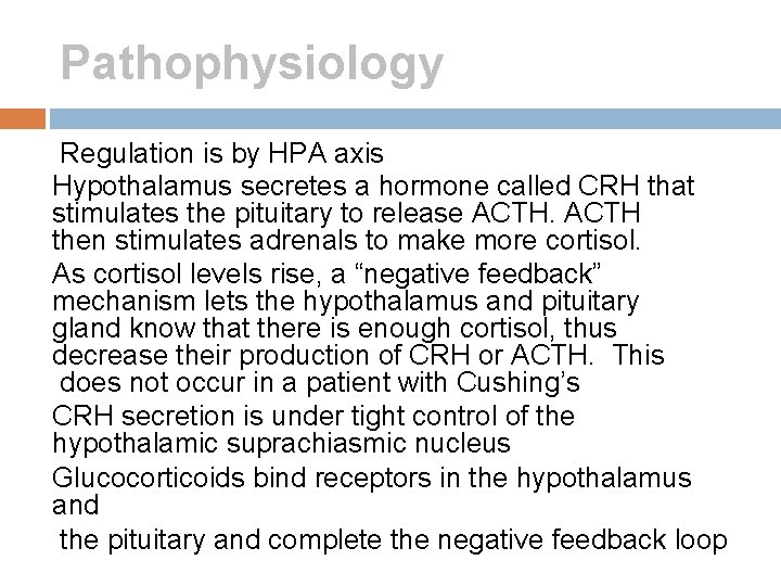 Pathophysiology Regulation is by HPA axis Hypothalamus secretes a hormone called CRH that stimulates