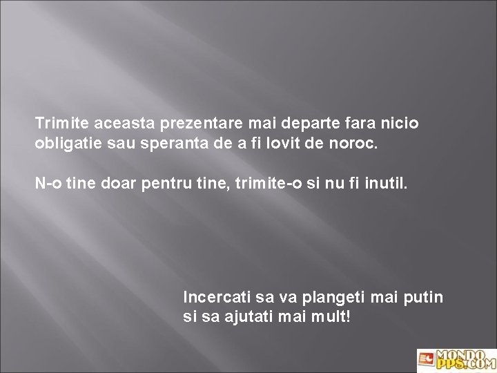 Trimite aceasta prezentare mai departe fara nicio obligatie sau speranta de a fi lovit