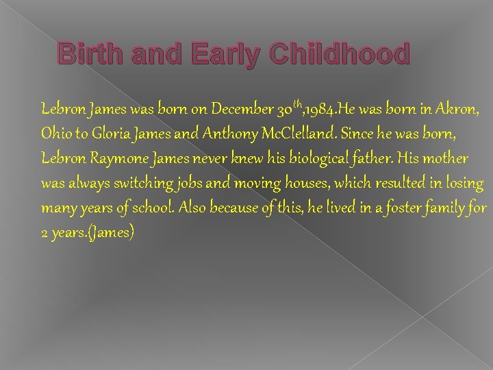 Birth and Early Childhood Lebron James was born on December 30 th, 1984. He