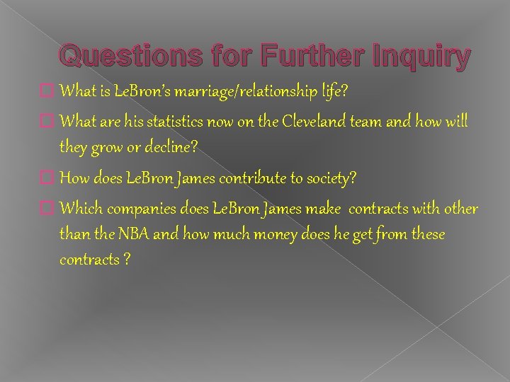 Questions for Further Inquiry � What is Le. Bron’s marriage/relationship life? � What are