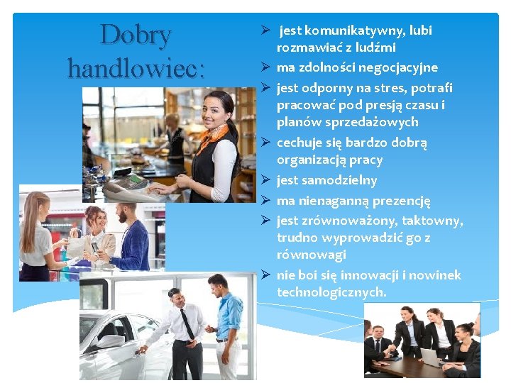 Dobry handlowiec: Ø jest komunikatywny, lubi rozmawiać z ludźmi Ø ma zdolności negocjacyjne Ø