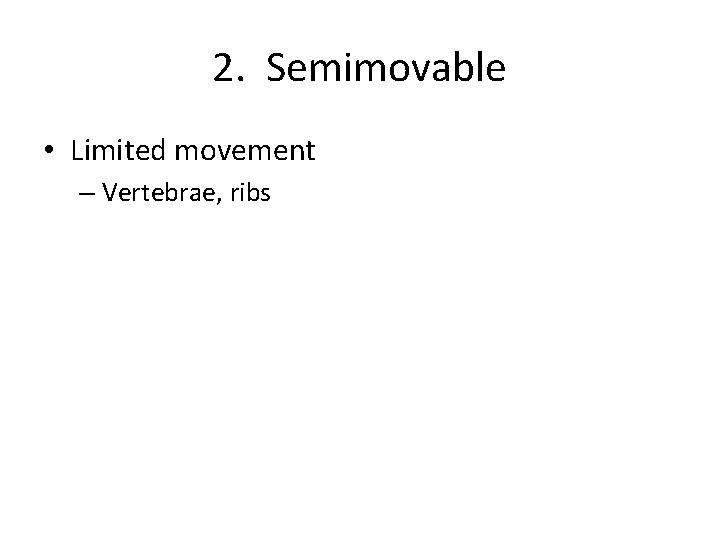 2. Semimovable • Limited movement – Vertebrae, ribs 