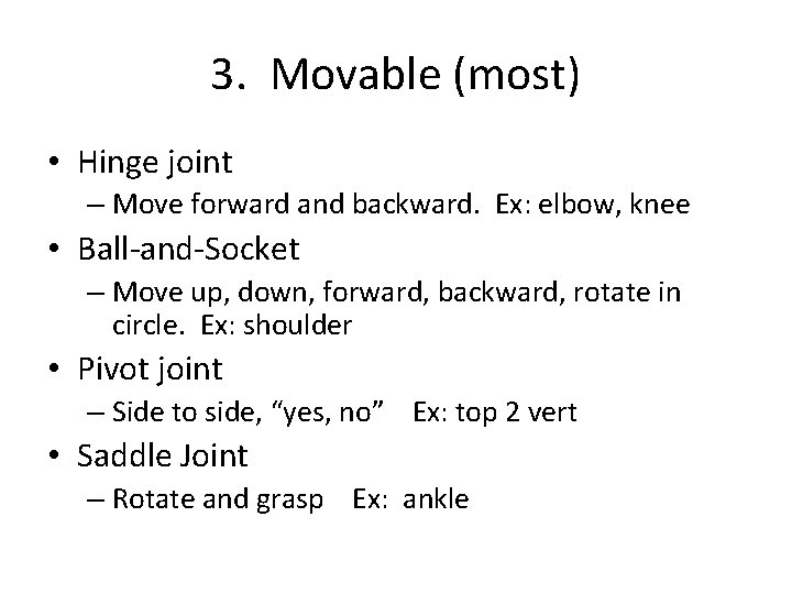 3. Movable (most) • Hinge joint – Move forward and backward. Ex: elbow, knee