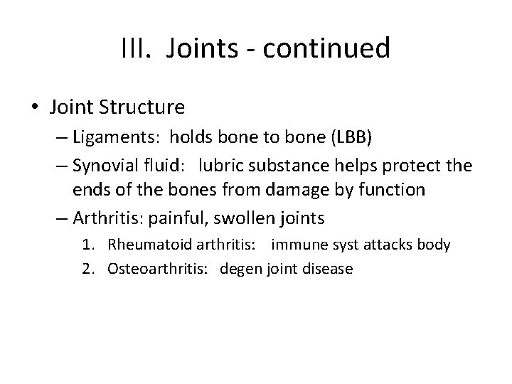 III. Joints - continued • Joint Structure – Ligaments: holds bone to bone (LBB)