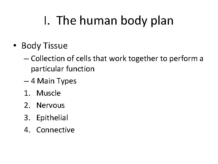 I. The human body plan • Body Tissue – Collection of cells that work