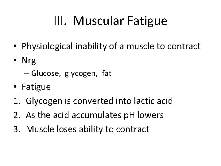 III. Muscular Fatigue • Physiological inability of a muscle to contract • Nrg –