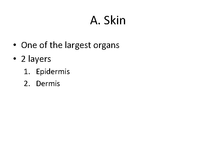 A. Skin • One of the largest organs • 2 layers 1. Epidermis 2.