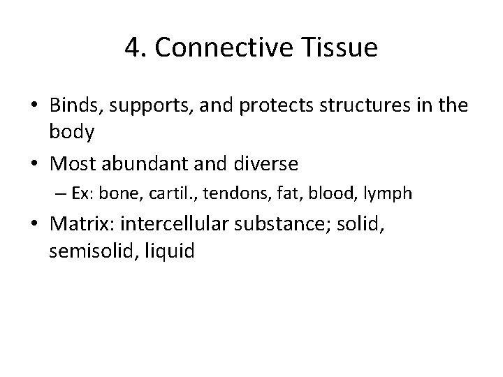 4. Connective Tissue • Binds, supports, and protects structures in the body • Most