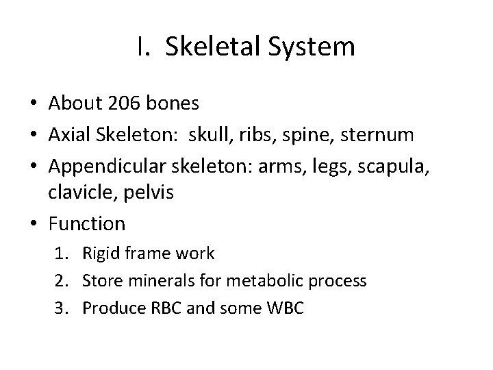 I. Skeletal System • About 206 bones • Axial Skeleton: skull, ribs, spine, sternum