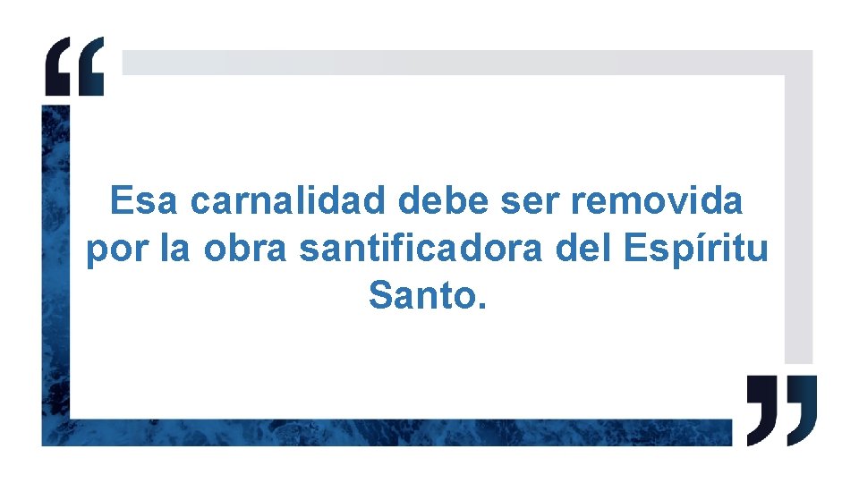 Esa carnalidad debe ser removida por la obra santificadora del Espíritu Santo. 