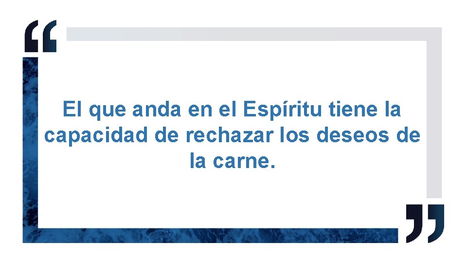 El que anda en el Espíritu tiene la capacidad de rechazar los deseos de El que anda en el Espíritu tiene la capacidad de rechazar los deseos de