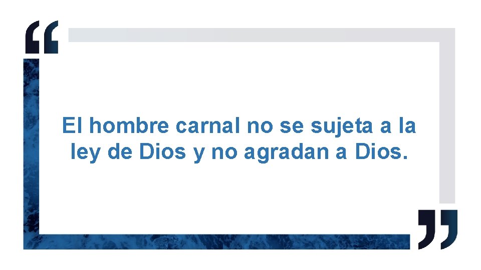 El hombre carnal no se sujeta a la ley de Dios y no agradan