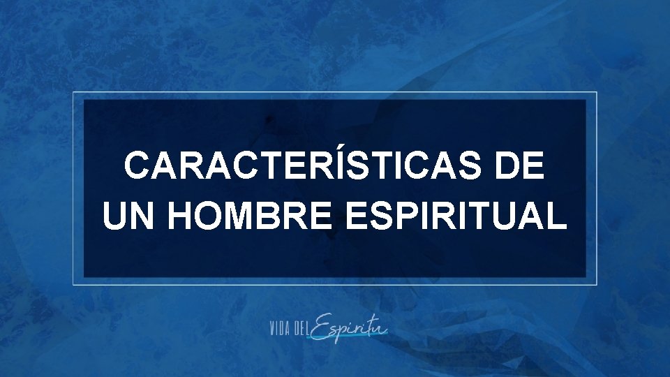 CARACTERÍSTICAS DE UN HOMBRE ESPIRITUAL CARACTERÍSTICAS DE UN HOMBRE ESPIRITUAL