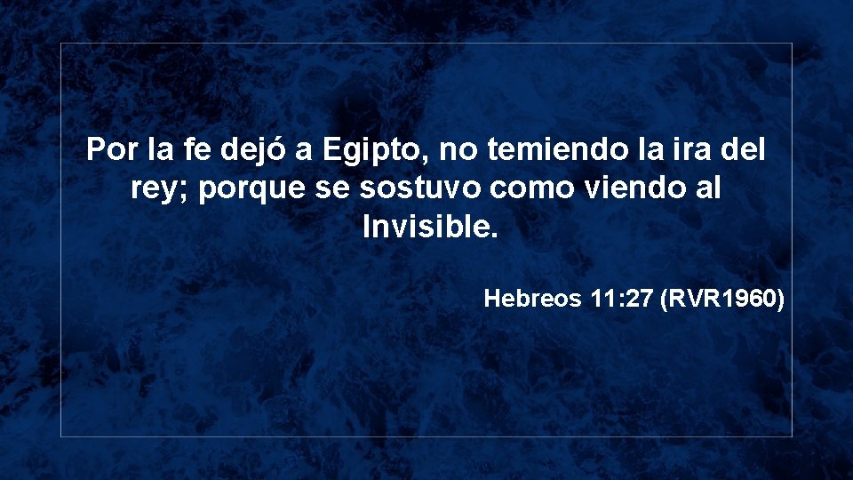 Por la fe dejó a Egipto, no temiendo la ira del rey; porque se