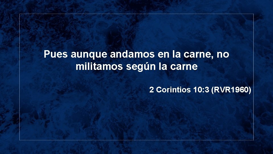 Pues aunque andamos en la carne, no militamos según la carne 2 Corintios 10: