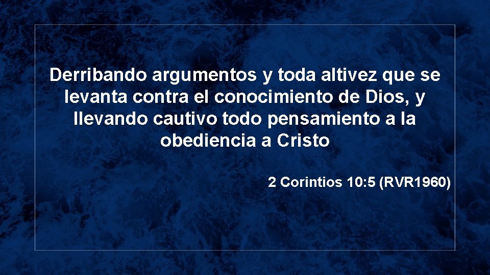 Derribando argumentos y toda altivez que se levanta contra el conocimiento de Dios, y