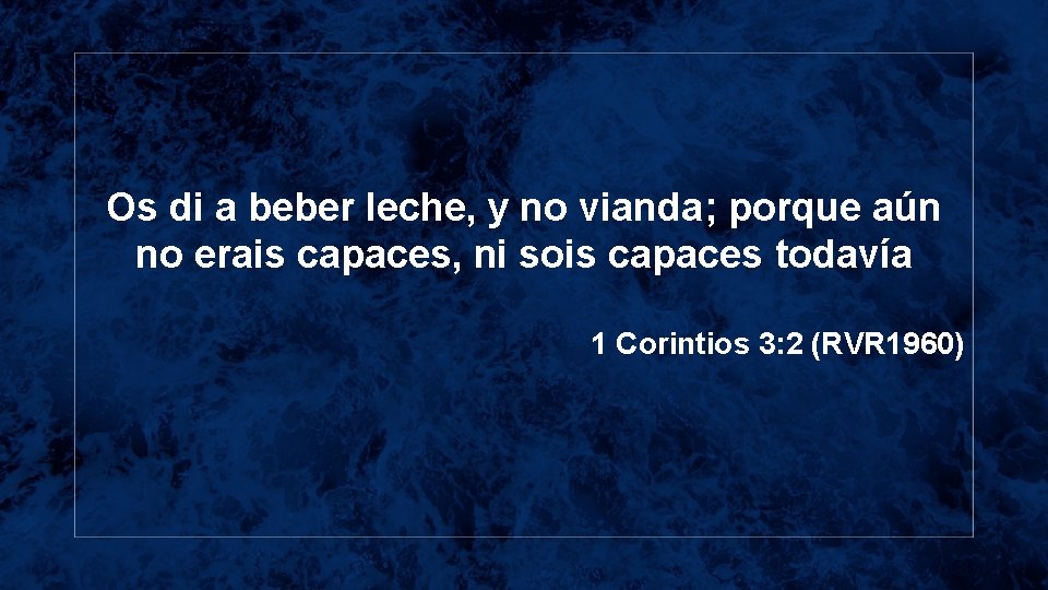 Os di a beber leche, y no vianda; porque aún no erais capaces, ni