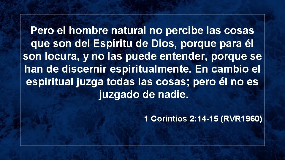 Pero el hombre natural no percibe las cosas que son del Espíritu de Dios,