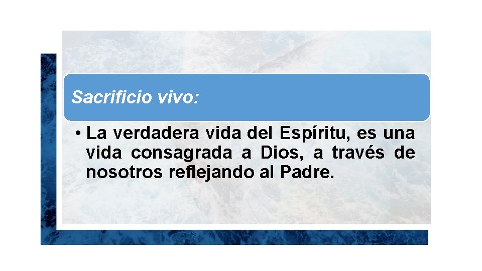 Sacrificio vivo: • La verdadera vida del Espíritu, es una vida consagrada a Dios,