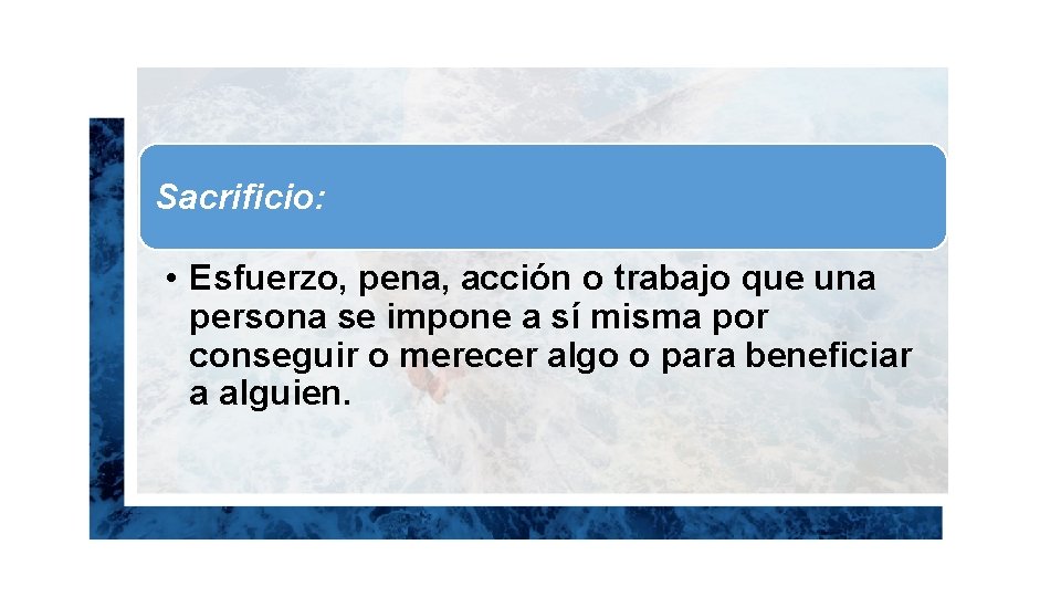 Sacrificio: • Esfuerzo, pena, acción o trabajo que una persona se impone a sí